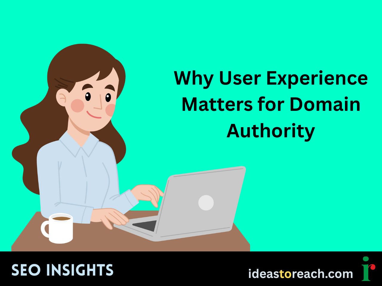 Illustration of a woman working on a laptop with a coffee mug beside her, next to the text “Why User Experience Matters for Domain Authority” – SEO Insights by IdeasToReach.